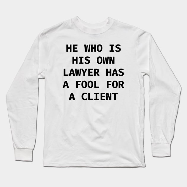 He who is his own lawyer has a fool for a client Long Sleeve T-Shirt by Word and Saying